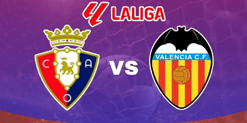 Dự đoán kết quả trận đấu Osasuna vs Valencia