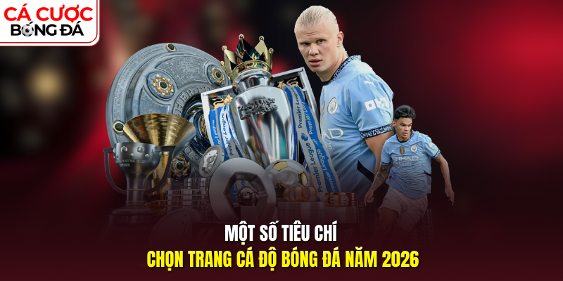 Một số tiêu chí chọn trang cá độ bóng đá năm 2026